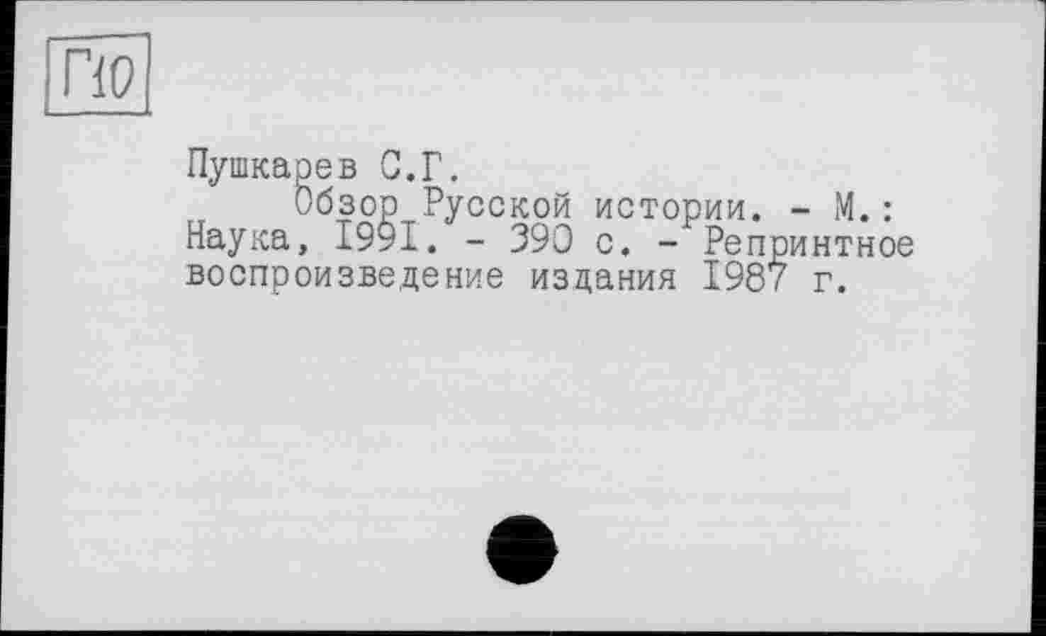 ﻿по
Пушкарев G.Г.
Обзор Русской истории. - М.: Наука, 1991. - 390 с. - Репринтное воспроизведение издания 1987 г.